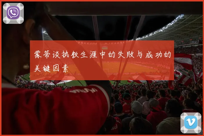 蒙蒂谈执教生涯中的失败与成功的关键因素